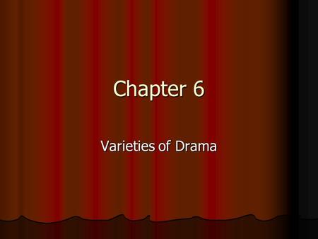 Chapter 6 Varieties of Drama. Tragedy The protagonist fails to achieve goals, is overcome by opposing forces, often dies The protagonist fails to achieve.