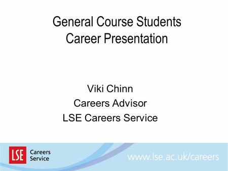 General Course Students Career Presentation Viki Chinn Careers Advisor LSE Careers Service.