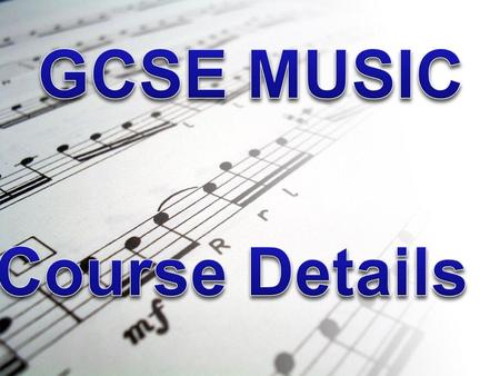 Course Structure Unit 1: Listening to and Appraising Music Written Paper – 1 hours (20%) Unit 2: Composing and Appraising Music Externally Assessed (20%)