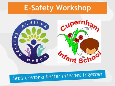 E-Safety Workshop Let’s create a better internet together.