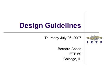Design Guidelines Thursday July 26, 2007 Bernard Aboba IETF 69 Chicago, IL.