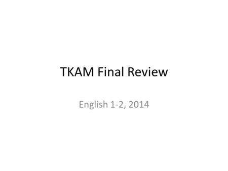 TKAM Final Review English 1-2, 2014. TKAM Basic Points The author is Harper Lee The action of the novel occurs during the 1930s The novel was written.