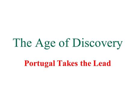 The Age of Discovery Portugal Takes the Lead. What lead to European Exploration it the 15 th Century? The Renaissance – It set the stage for European.