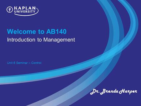Welcome to AB140 Introduction to Management Unit 6 Seminar – Control Dr. Brenda Harper.