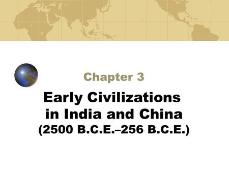 Chapter 3 Early Civilizations in India and China (2500 B.C.E.–256 B.C.E.)