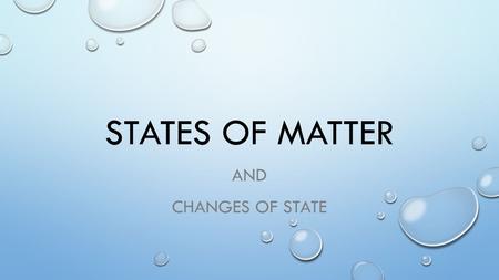 STATES OF MATTER AND CHANGES OF STATE. SOLID, LIQUID AND GAS.