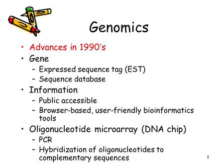 1 Genomics Advances in 1990 ’ s Gene –Expressed sequence tag (EST) –Sequence database Information –Public accessible –Browser-based, user-friendly bioinformatics.