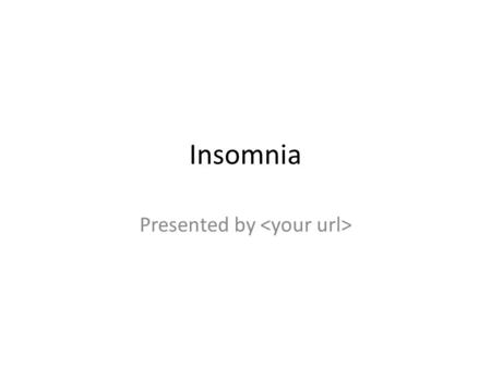 Insomnia Presented by. Sleep Strengthens Insomnia Weakens.