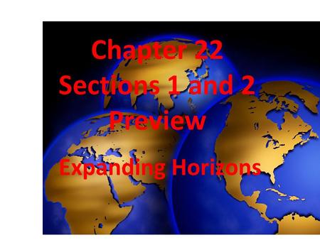 Chapter 22 Sections 1 and 2 Preview Expanding Horizons.