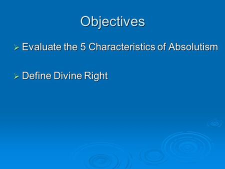 Objectives  Evaluate the 5 Characteristics of Absolutism  Define Divine Right.