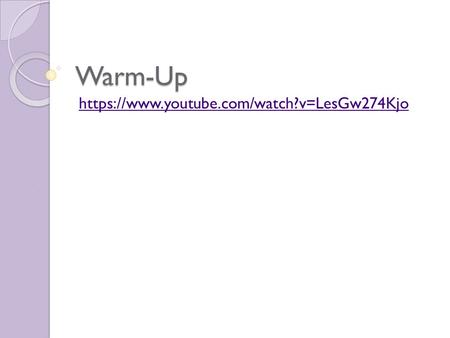 Warm-Up https://www.youtube.com/watch?v=LesGw274Kjo.