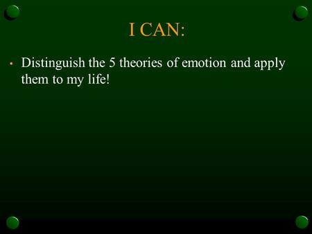 I CAN: Distinguish the 5 theories of emotion and apply them to my life!