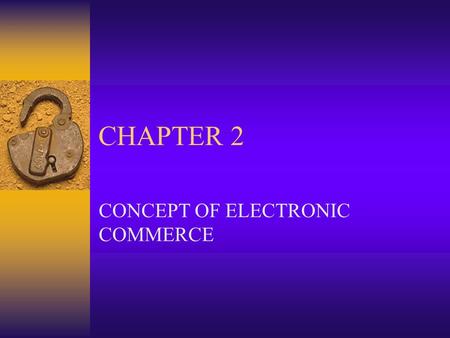 CHAPTER 2 CONCEPT OF ELECTRONIC COMMERCE. Why Should Companies Use Electronic Marketing  What is the purpose for engaging online communication?  Why.