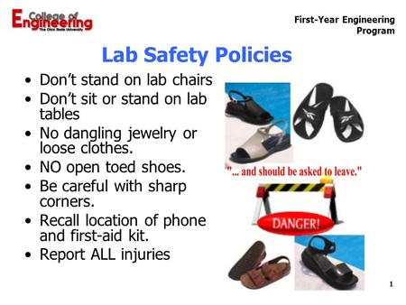 First-Year Engineering Program 1 Lab Safety Policies Don’t stand on lab chairs Don’t sit or stand on lab tables No dangling jewelry or loose clothes. NO.