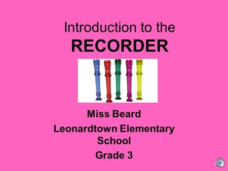 Introduction to the RECORDER Miss Beard Leonardtown Elementary School Grade 3.
