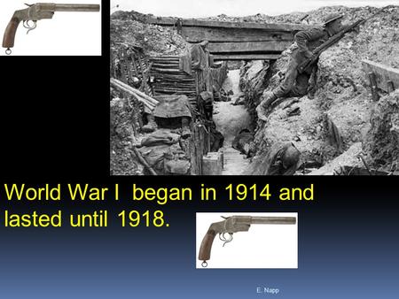 E. Napp World War I began in 1914 and lasted until 1918.