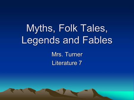 Myths, Folk Tales, Legends and Fables Mrs. Turner Literature 7.