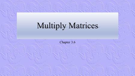 Multiply Matrices Chapter 3.6. Matrix Multiplication Matrix multiplication is defined differently than matrix addition The matrices need not be of the.