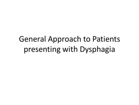 General Approach to Patients presenting with Dysphagia.