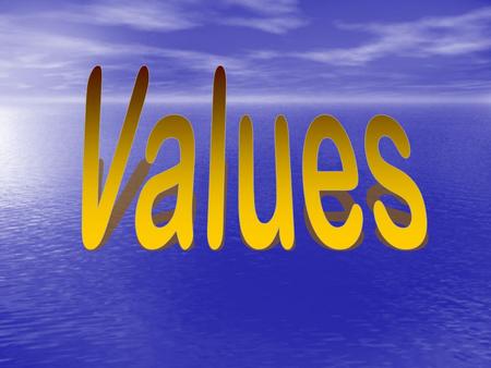 What are values? What you consider most important in life What you consider most important in life Qualities, characteristics or ideas about which we.