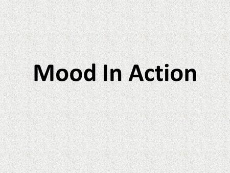 Mood In Action. Define Mood The atmosphere created. Mood concentrates the dramatic action and moves the audience in emotionally appropriate directions.