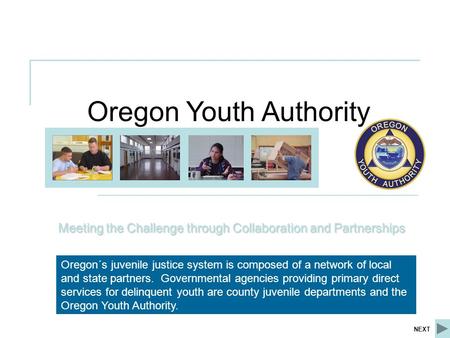 Oregon Youth Authority Meeting the Challenge through Collaboration and Partnerships Oregon´s juvenile justice system is composed of a network of local.