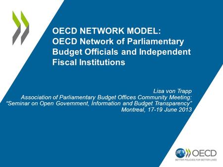 OECD NETWORK MODEL: OECD Network of Parliamentary Budget Officials and Independent Fiscal Institutions Lisa von Trapp Association of Parliamentary Budget.