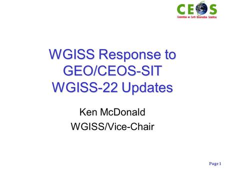 Page 1 WGISS Response to GEO/CEOS-SIT WGISS-22 Updates Ken McDonald WGISS/Vice-Chair.