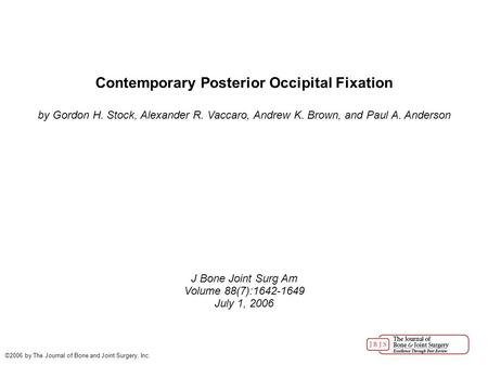 Contemporary Posterior Occipital Fixation by Gordon H. Stock, Alexander R. Vaccaro, Andrew K. Brown, and Paul A. Anderson J Bone Joint Surg Am Volume 88(7):1642-1649.