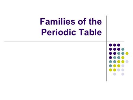 Families of the Periodic Table. Hydrogen Elements Gas: Hydrogen.