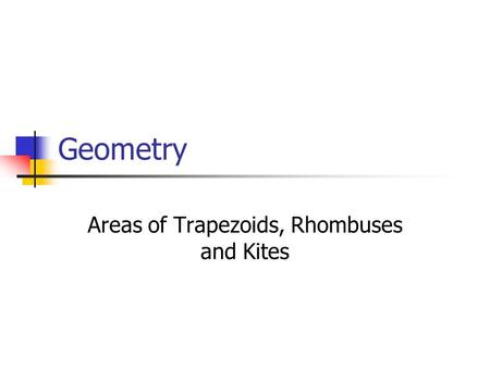 Geometry Areas of Trapezoids, Rhombuses and Kites.