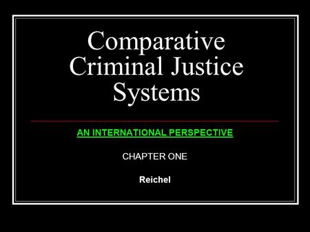 Comparative Criminal Justice Systems AN INTERNATIONAL PERSPECTIVE CHAPTER ONE Reichel.