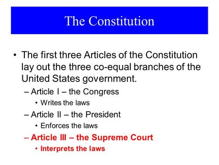 The Constitution The first three Articles of the Constitution lay out the three co-equal branches of the United States government. –Article I – the Congress.