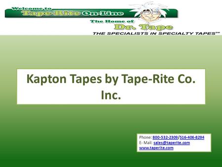 Phone: 800-532-2309/516-406-8294800-532-2309516-406-8294 E- Mail:  Kapton Tapes by Tape-Rite Co. Inc.