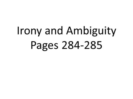 Irony and Ambiguity Pages 284-285. Surprises, Twists, and Mysteries 1.Fiction, really good fiction, reflects the _______________________________________.