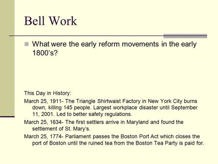 Bell Work What were the early reform movements in the early 1800’s? This Day in History: March 25, 1911- The Triangle Shirtwaist Factory in New York City.