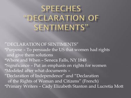 “ DECLARATION OF SENTIMENTS” *Purpose – To persuade the US that women had rights and give them solutions *Where and When – Seneca Falls, NY 1848 *Significance.