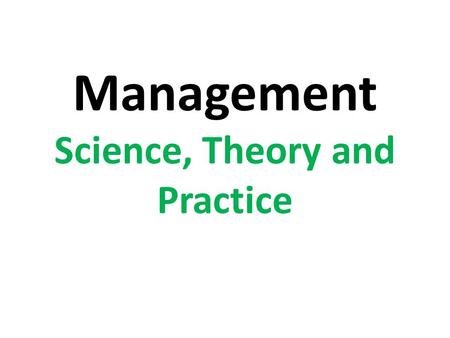 Management Science, Theory and Practice. Definition of management --- Managemen t is the process of designing and maintaining an environment in which.