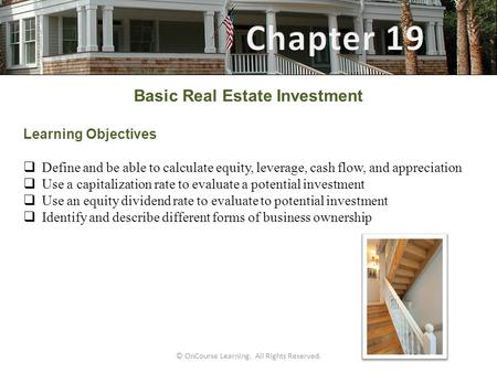 © OnCourse Learning. All Rights Reserved. Basic Real Estate Investment Learning Objectives  Define and be able to calculate equity, leverage, cash flow,