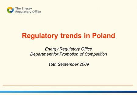 1 Regulatory trends in Poland Energy Regulatory Office Department for Promotion of Competition 16th September 2009.