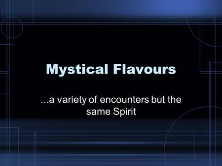 Mystical Flavours...a variety of encounters but the same Spirit.