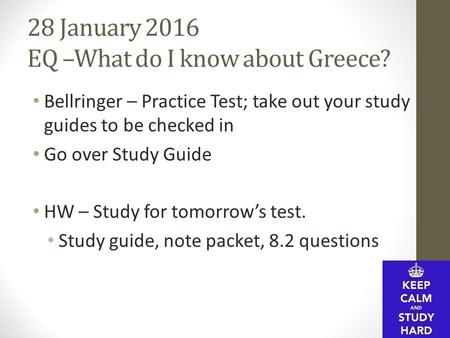 28 January 2016 EQ –What do I know about Greece? Bellringer – Practice Test; take out your study guides to be checked in Go over Study Guide HW – Study.