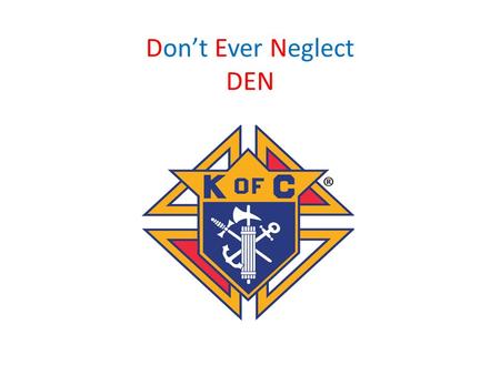 Don’t Ever Neglect DEN. ADMISSIONS COMMITTEE Seven Member Team CHANCELLOR + CHAPLAIN + Five MEMBERS.