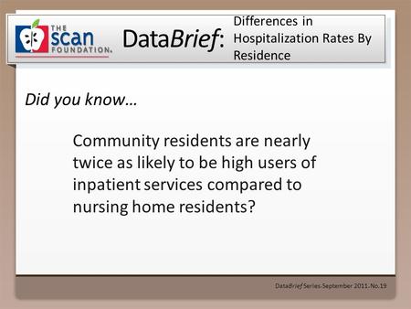 DataBrief: Did you know… DataBrief Series ● September 2011 ● No.19 Differences in Hospitalization Rates By Residence Community residents are nearly twice.