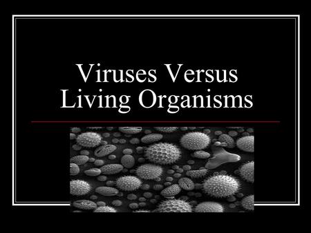Viruses Versus Living Organisms