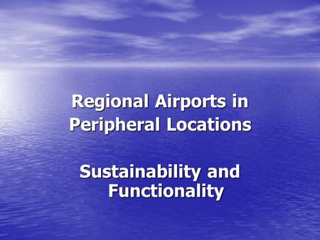 Regional Airports in Peripheral Locations Sustainability and Functionality.