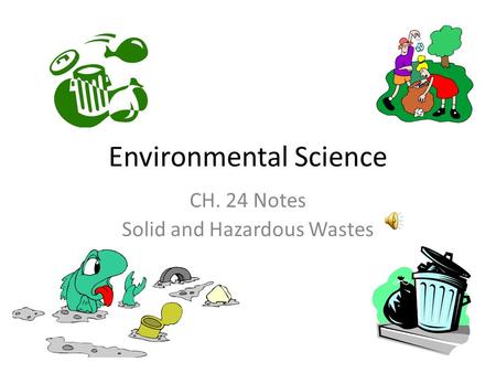 Environmental Science CH. 24 Notes Solid and Hazardous Wastes.