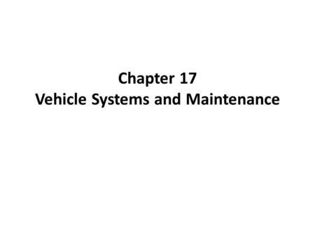 Chapter 17 Vehicle Systems and Maintenance