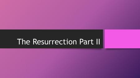 The Resurrection Part II. Review from Part I Believer, Non-Believer, Skeptic Focus on the Resurrection, not side issues. Why? – Great Commission, Centrality.