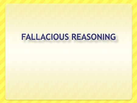 Fallacious reasoning is “false thinking.” People use fallacious reasoning when they draw incorrect or false conclusions. Fallacious reasoning may be either.